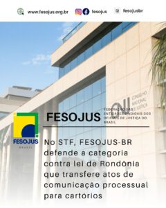 Leia mais sobre o artigo No STF, FESOJUS-BR defende a categoria contra lei de Rondônia que transfere atos de comunicação processual para cartórios